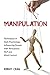 Manipulation: How to Influence people with Persuasion using Techniques in Dark Psychology, NLP and Mind Control
