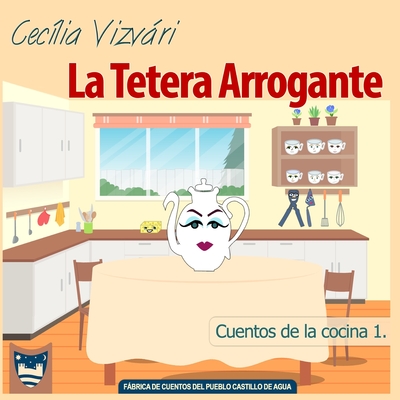 La Tetera Arrogante (Cuentos de la cocina) (Spanish Edition)