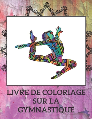 livre de coloriage sur la gymnastique: livre de coloriage gymnastique Mandala - livre de gymnastique feminine - id�e de cadeau pour les enfants - Pages � colorier - 75 pages