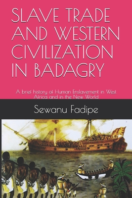 SLAVE TRADE AND WESTERN CIVILIZATION IN BADAGRY: A brief history of Human Enslavement in West Africa and in the New World (Reviewed and Reprinted)