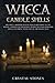 WICCA CANDLE SPELLS: BECOME A MODERN WITCH AND LEARN HOW TO USE MAGIC CANDLES IN YOUR WICCAN RITUALS AND PERFORM SPELLS TO DRIVE YOUR LIFE IN THE RIGHT WAY. (BECOME WICCAN)