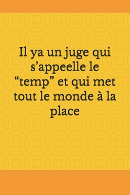 Il ya un juge qui s’appeelle le “temp” et qui met tout le monde à la place: Bloc note personnel (French Edition)