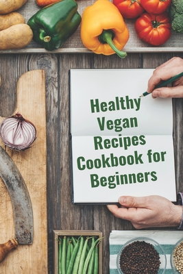 Healthy Vegan Recipes Cookbook for Beginners: Tasty Healthy Weight-loss - Vegan Meals to Cook