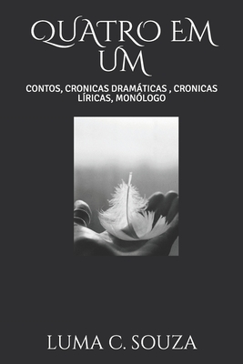 QUATRO EM UM: CONTOS, CRONICAS DRAMÁTICAS , CRONICAS LÍRICAS, MONÓLOGO (Crônicas, poemas , monólogos ,etc...) (Portuguese Edition)