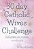 30 day Catholic Wives Challenge For Better Or Worse Workbook by Kenneth Loxley