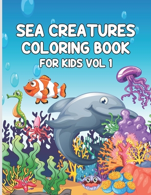 Sea Creatures Coloring Book for Kids Vol 1: Sea Coloring Book.Sea Coloring Book For Kids.50 Story Paper Pages. 8.5 in x 11 in Cover.