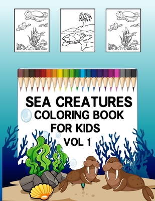 Sea Creatures Coloring Book for Kids Vol 1: Sea Coloring Book.Sea Coloring Book For Kids.50 Story Paper Pages. 8.5 in x 11 in Cover.