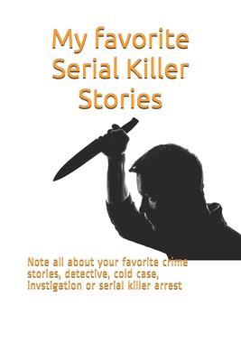 My favorite Serial Killer Stories: Note all about your favorite crime stories, detective, cold case, invstigation or serial killer arrest