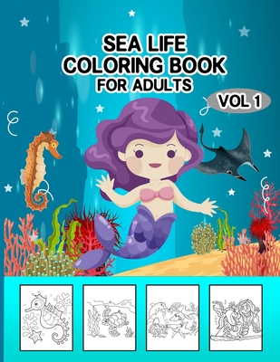Sea Life Coloring Book for Adults Vol 1: Sea Coloring Book.Sea Coloring Book For Kids.50 Story Paper Pages. 8.5 in x 11 in Cover.