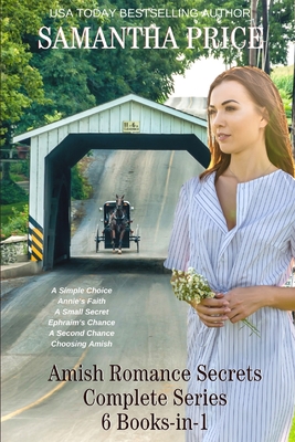 Amish Romance Secrets: Complete series in-one-book: A Simple Choice: Annie's Faith: A Small Secret: Ephraim's Chance: A Second Chance: Choosing Amish