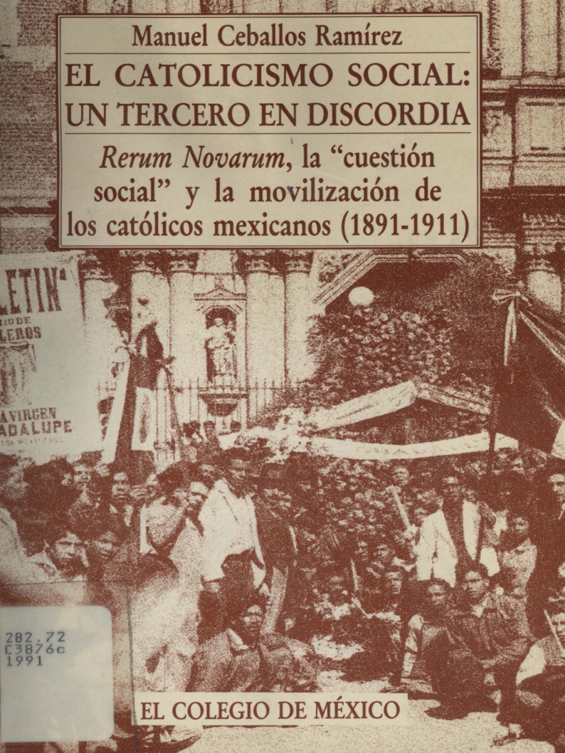 El catolicismo social: un tercero en discordia : Rerum Novarum, la "cuestión social" y la movilización de los católicos mexicanos, 1891-1911