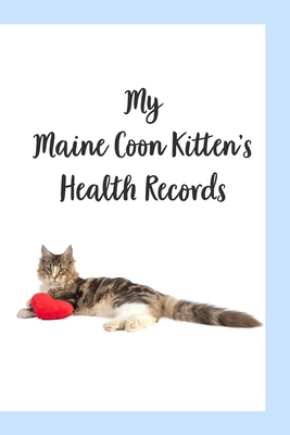 My Maine Coon Kitten's Health Records: Cat Record Organizer and Pet Vet Information For The Cat Lover