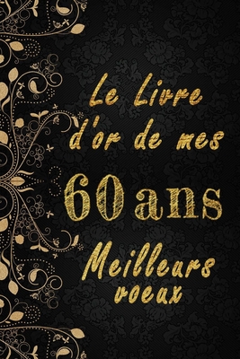 Le Livre D Or De Mes 60 Ans Meilleurs Voeux Cahier Des Voeux Pour Un Anniversaire