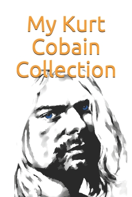 My Kurt Cobain Collection: Note all about your Kurt Cobain goodies collection: great for Kurt Cobain's fan, and nirvana's fan