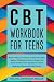 CBT Workbook For Teens: The...