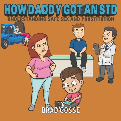 How Daddy Got An STD: Understanding Safe Sex And Prostitution (Rejected Children's Books (Funny Books For Adults))