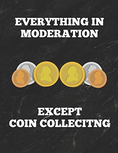 Everything in Moderation Except Coin Collecting: Inventory Log Book For Coin Collectors With Prompted Lines and Spaces, 8.5 x 11 inches, 150 Pages, Funny Cover (Paperback)