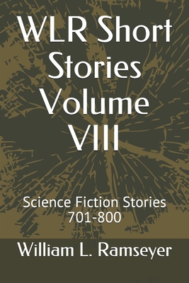 WLR Short Stories Volume VIII: Science Fiction Stories 701-800 (Over the Adrenaline Edge Collection)
