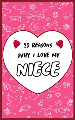 20 Reasons Why I Love My Niece: Fill in 20 reasons why you love your Niece to give as a personalized gift: for Birthdays -family day- & Valentine's day, Wedding.