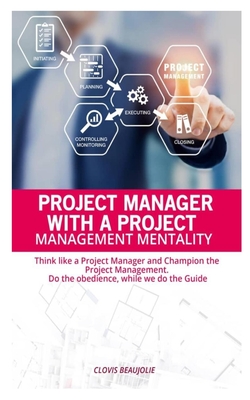 PROJECT MANAGER WITH PROJECT MANAGEMENT MENTALLITY: THINK LIKE A PROJECT MANAGER AND CHAMPION THE PROJECT MANAGEMENT. DO THE OBEDIENCE WHILE WE GIVE THE GUIDE