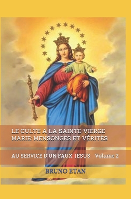 LE CULTE A LA SAINTE VIERGE MARIE: MENSONGES ET VÉRITÉS (French Edition)