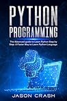 Python Programming: The Advanced Guide to Learn Python Step by Step. A Faster way to Learn Python Language.