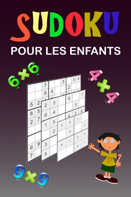 Sudoku pour les enfants: Une collection de 150 puzzles Sudoku pour les enfants, y compris des puzzles 4x4, des puzzles 6x6 et des puzzles 9x9. Bonne ... pour filles et garçons! (French Edition)