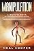 Manipulation: 5 Manuscripts - Art of Speed Reading Body Language, Emotional Intelligence for Leadership, Anger Management for Men, Manipulation and Dark Psychology, Neuroplasticity