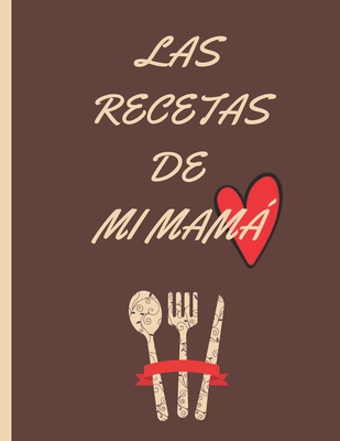 Las Recetas De Mi Mamá: Libro de recetas Libro De Recetas en blanco para crear tus propios platos Libro de recetas mis platos (Spanish Edition)