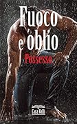 Il Possesso e la verità: Fuoco e oblio (Volume 4)