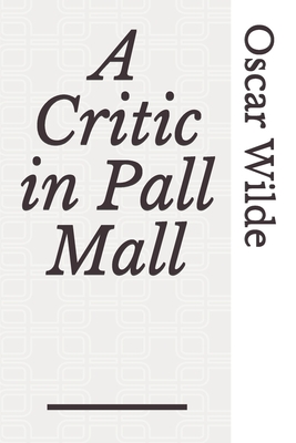 A Critic in Pall Mall: a collection of writings from Oscar Wilde including The Tomb of Keats Keats's Sonnet on Blue Dinners and Dishes Shakespeare on Scenery 'Henry the Fourth' at Oxford A Handbook to Marriage To Read or Not to Read, 'The Cenci'...