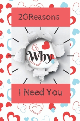 20 Reasons Why i need you: Fill in 20 reasons why you need someone to give as a special gift to exprime your feeling