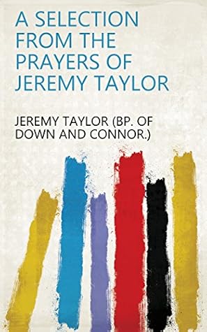 A selection from the prayers of Jeremy Taylor