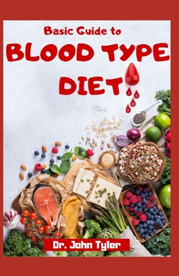 Basic Guide to Blood Type Diet: Complete Blood Type Dictionary with Healthy Recipes