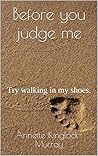 Before you judge me: Try walking in my shoes.