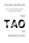 The Tao of Manifesting: Power-Up Your Intentions To Manifest Instantly And Get What You Want Using The Law Of Attraction The Tao of Manifesting: Power-Up Your Intentions To Manifest Instantly And Get What You Want Using The Law Of Attraction