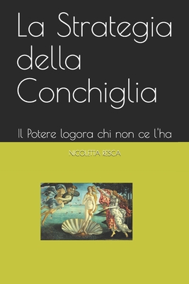 La Strategia della Conchiglia: Il Potere logora chi non ce l'ha (Narrativa) (Italian Edition)