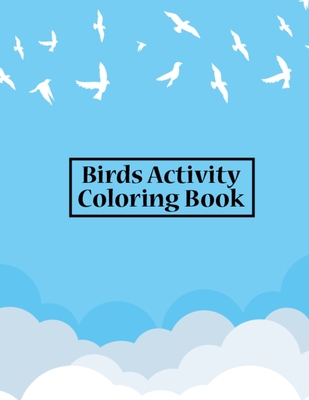 Birds Activity Coloring Book: Stress Relieving Fifty Favorite Birds Coloring Book for Adults Relaxation - 8.5x11 Inches Beautiful Birds Coloring Book for Men and Women, Birds Patterns Coloring Books