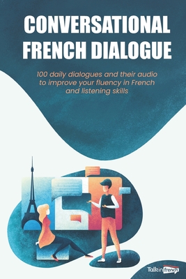 Conversational French Dialogues: Over 100 French Conversations with their audio dialogues (+Audio Files Download) (French Self Study)