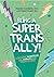 Being a Super Trans Ally!: A Creative Workbook and Journal for Young People