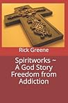 Spiritworks ~ A God Story Freedom from Addiction
