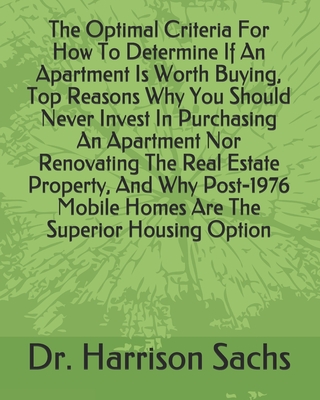 The Optimal Criteria For How To Determine If An Apartment Is Worth Buying, Top Reasons Why You Should Never Invest In Purchasing An Apartment Nor Renovating The Real Estate Property, And Why Post-1976 Mobile Homes Are The Superior Housing Option