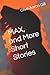 MAX, and More Short Stories