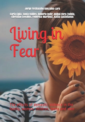 Living in Fear: The effects of domestic violence in the family, women, children, teens and men