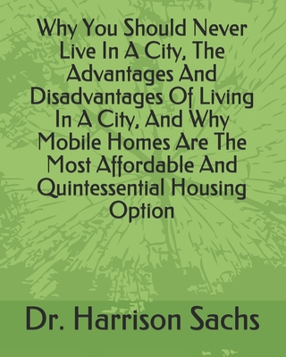 Why You Should Never Live In A City, The Advantages And Disadvantages Of Living In A City, And Why Mobile Homes Are The Most Affordable And Quintessential Housing Option