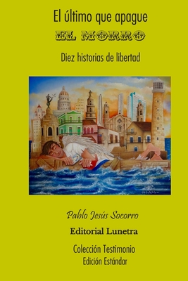 El último que apague el Morro: Diez historias de Libertad - Edición Estándar (Serie Testimonio) (Spanish Edition)