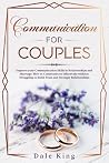 COMMUNICATION FOR COUPLES: Improve your Communication Skills in Relationships and Marriage. How to Communicate Effectively without Struggling to Build Trust and Stronger Relationships COMMUNICATION FOR COUPLES: Improve your Communication Skills in Relationships and Marriage. How to Communicate Effectively without Struggling to Build Trust and Stronger Relationships
