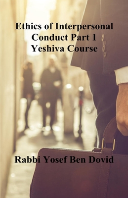 Ethics of Interpersonal Conduct Part 1 (Halakha)