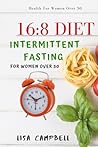 16:8 DIET: Intermittent Fasting For Women Over 50 (Health For Women Over 50)