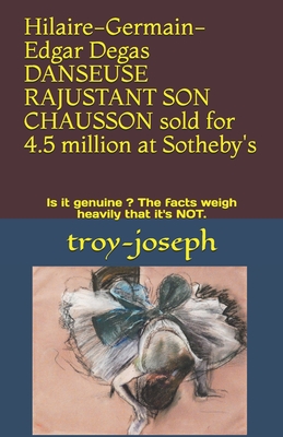 Hilaire-Germain-Edgar Degas DANSEUSE RAJUSTANT SON CHAUSSON sold for 4.5 million at Sotheby's: Is it genuine ? The facts weigh heavily that it's NOT. (edgar ?Degas 04)